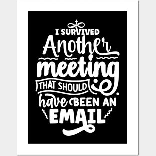 I survived another meeting that should have been an email Posters and Art